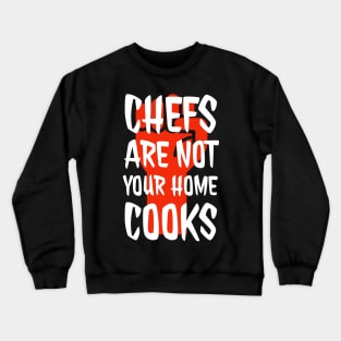 Chefs are not your home cooks Crewneck Sweatshirt